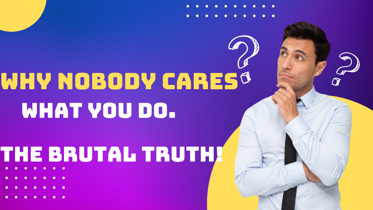 Why Nobody Cares What You Do
